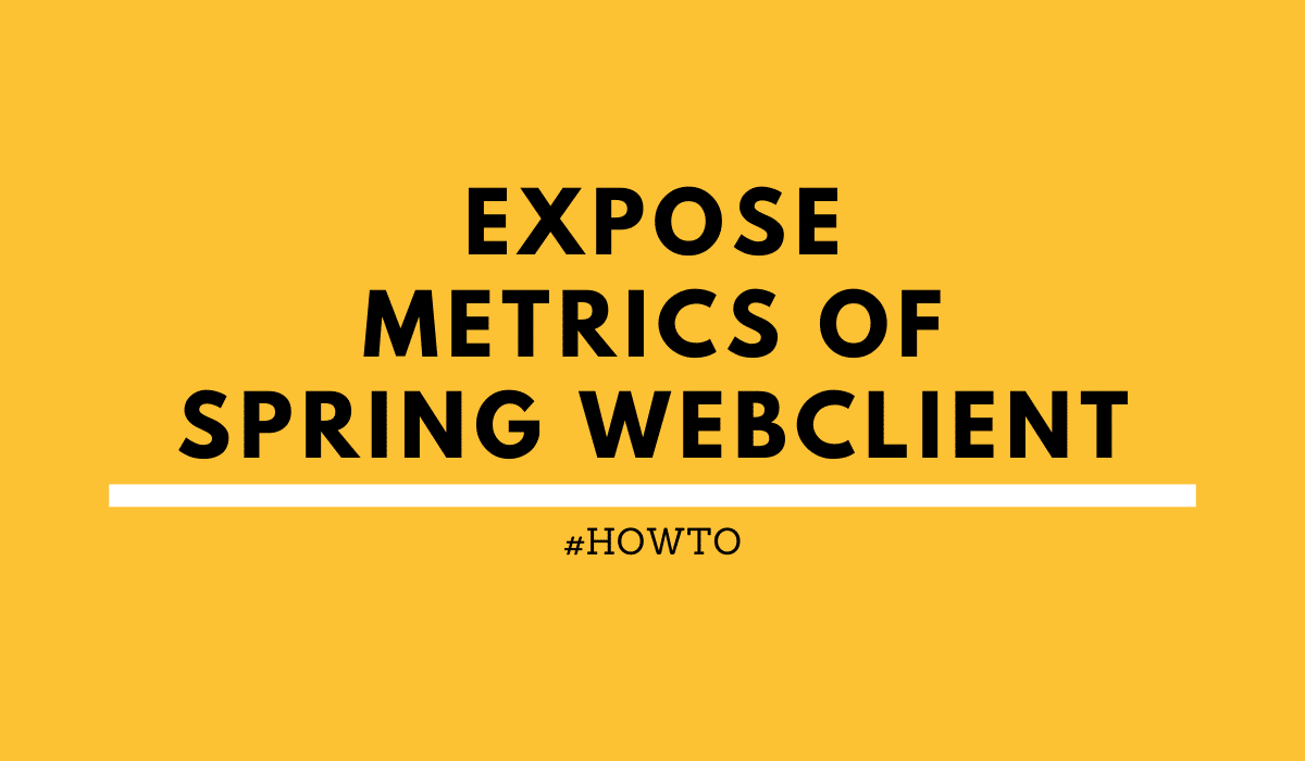 Expose Metrics Of Spring WebClient Using Spring Boot Actuator Rieckpil